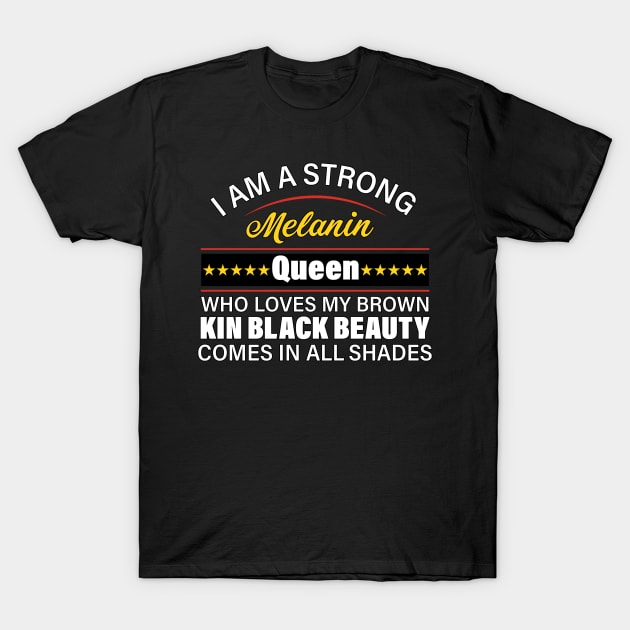 I AM A STRONG MELANIN QUEEN WHO LOVES MY BROWN SKIN BLACK BEAUTY COMES IN ALL SHADES T-Shirt by powerdesign01